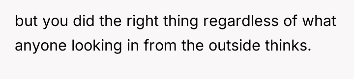 but you did the right thing regardless of what anyone...