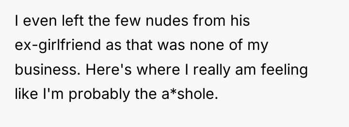 I even left the few nudes from his ex-girlfriend as...
