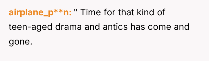 airplane_p**n " Time for that kind of teen-aged drama and...