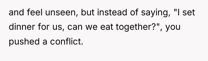 and feel unseen, but instead of saying, "I set dinner...