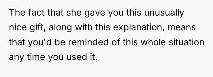 The fact that she gave you this unusually nice gift,...