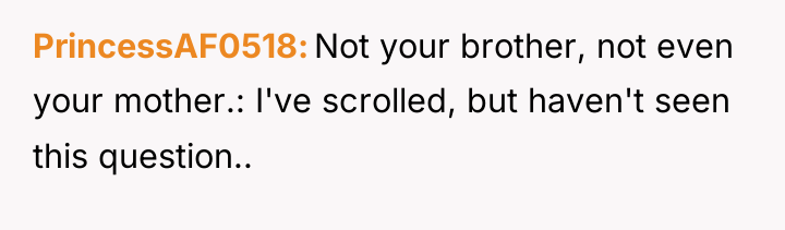 PrincessAF0518 Not your brother, not even your mother.: I've scrolled,...