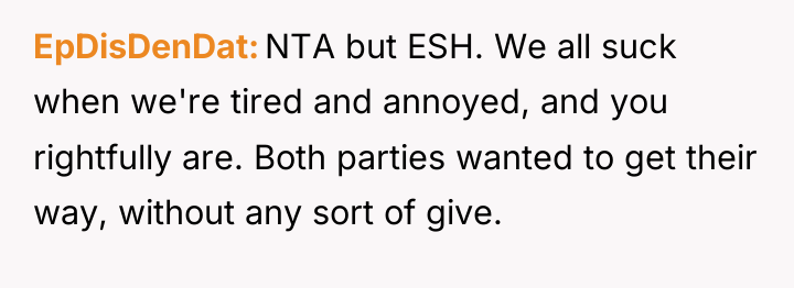 EpDisDenDat NTA but ESH. We all suck when we're tired...