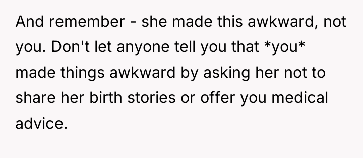 And remember - she made this awkward, not you. Don't...