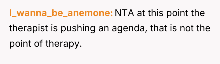 I_wanna_be_anemone NTA at this point the therapist is pushing an...