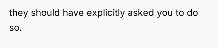 they should have explicitly asked you to do so.