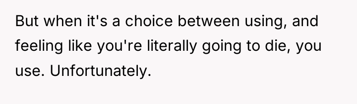 But when it's a choice between using, and feeling like...