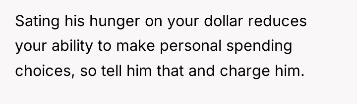 Sating his hunger on your dollar reduces your ability to...