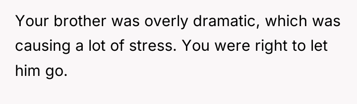 Your brother was overly dramatic, which was causing a lot...