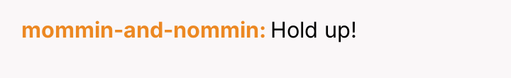 mommin-and-nommin Hold up!