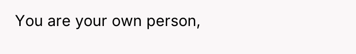 You are your own person,