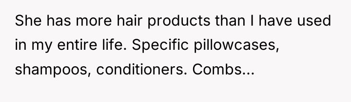 She has more hair products than I have used in...