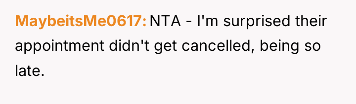MaybeitsMe0617 NTA - I'm surprised their appointment didn't get cancelled,...