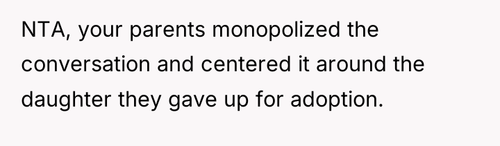 NTA, your parents monopolized the conversation and centered it around...