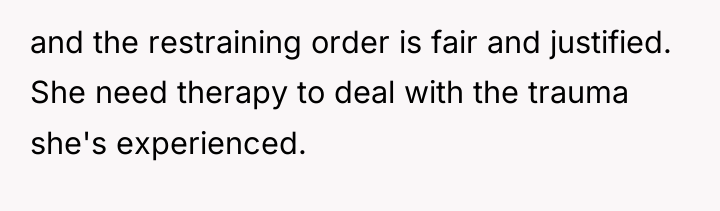 and the restraining order is fair and justified. She need...