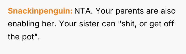 Snackinpenguin NTA. Your parents are also enabling her. Your sister...
