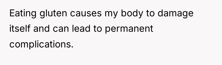 Eating gluten causes my body to damage itself and can...