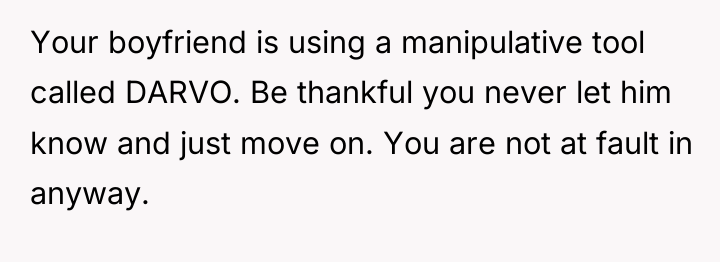Your boyfriend is using a manipulative tool called DARVO. Be...