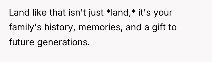 Land like that isn't just *land,* it's your family's history,...