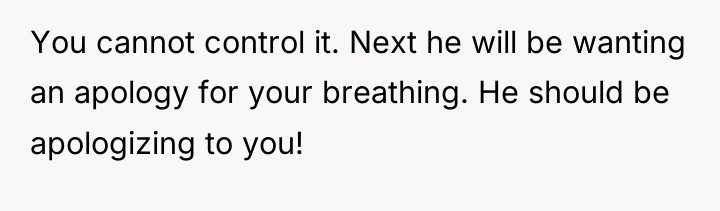 You cannot control it. Next he will be wanting an...