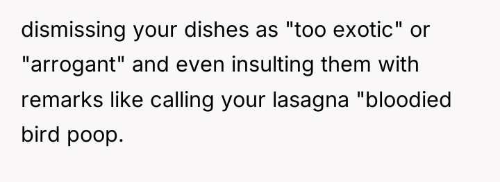 dismissing your dishes as "too exotic" or "arrogant" and even...