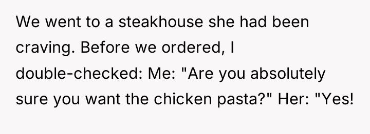 We went to a steakhouse she had been craving. Before...