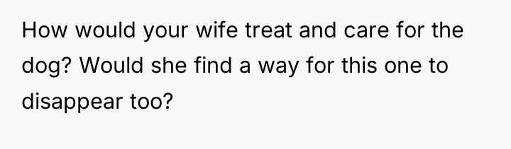 How would your wife treat and care for the dog?...