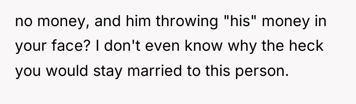 no money, and him throwing "his" money in your face?...