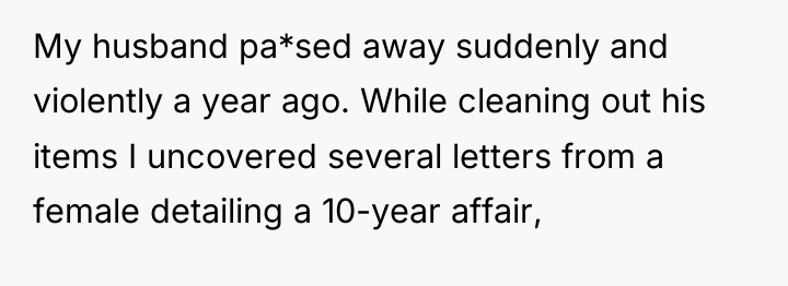 My husband pa*sed away suddenly and violently a year ago....