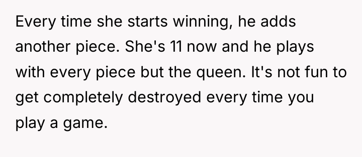 Every time she starts winning, he adds another piece. She's...