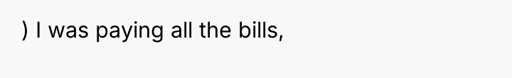 ) I was paying all the bills,