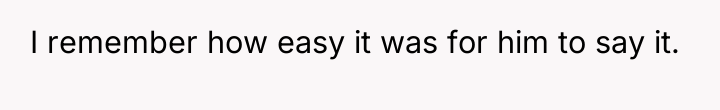 I remember how easy it was for him to say...