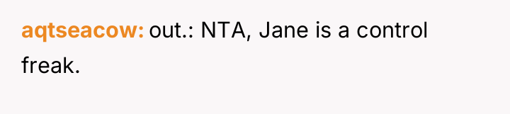 aqtseacow out.: NTA, Jane is a control freak.