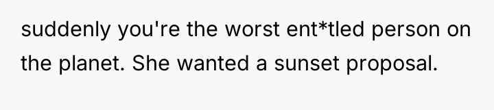 suddenly you're the worst ent*tled person on the planet. She...