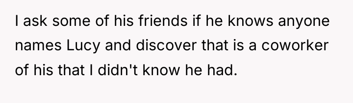 I ask some of his friends if he knows anyone...
