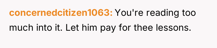 concernedcitizen1063 You're reading too much into it. Let him pay...