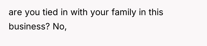 are you tied in with your family in this business?...