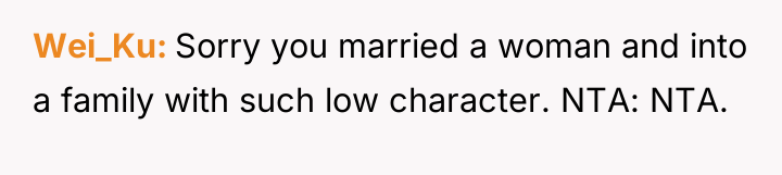 Wei_Ku Sorry you married a woman and into a family...