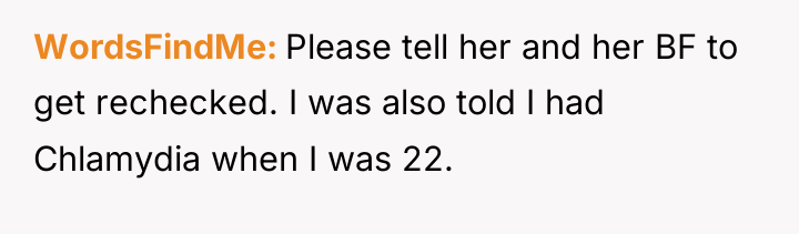 WordsFindMe Please tell her and her BF to get rechecked....