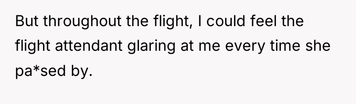 But throughout the flight, I could feel the flight attendant...