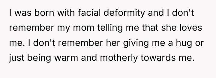 I was born with facial deformity and I don't remember...