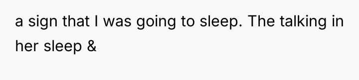 a sign that I was going to sleep. The talking...