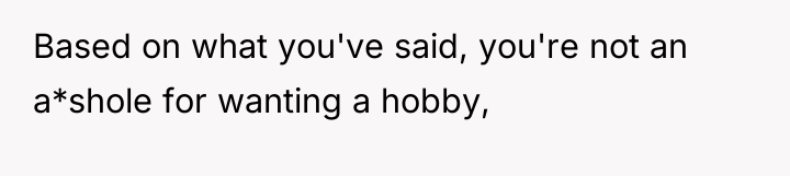 Based on what you've said, you're not an a*shole for...