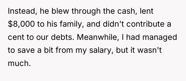 Instead, he blew through the cash, lent $8,000 to his...
