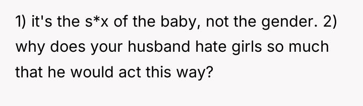 1) it's the s*x of the baby, not the gender....