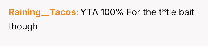 Raining__Tacos YTA 100% For the t*tle bait though