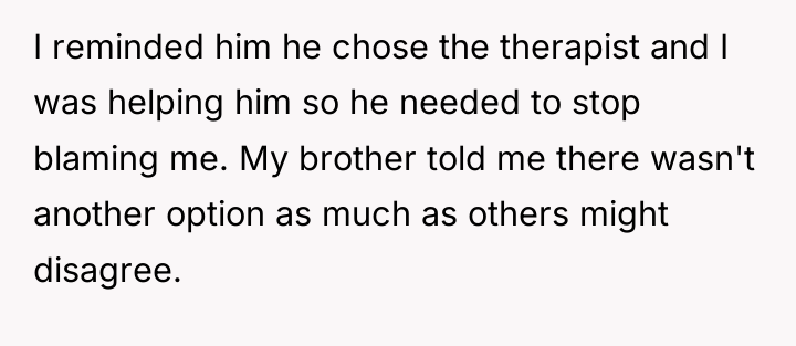 I reminded him he chose the therapist and I was...