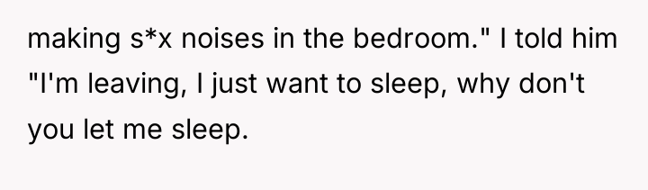 making s*x noises in the bedroom." I told him "I'm...