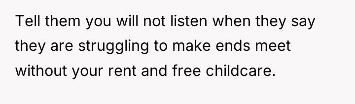 Tell them you will not listen when they say they...
