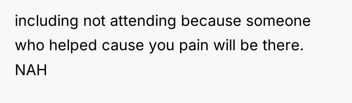 including not attending because someone who helped cause you pain...